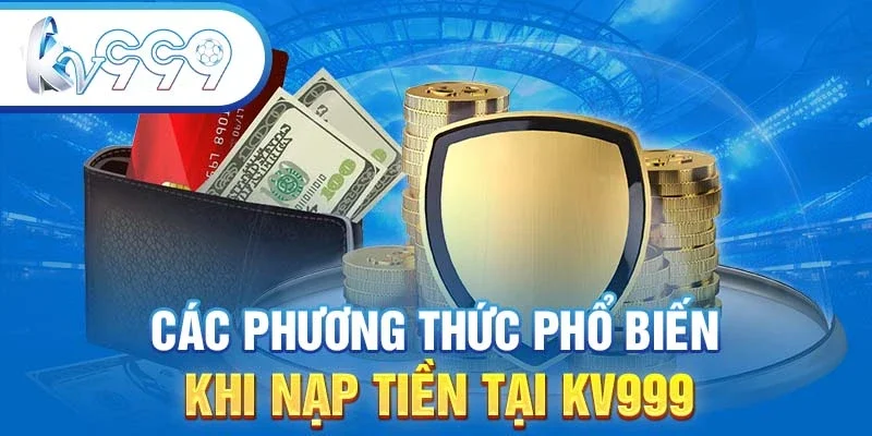 Các phương thức phổ biến khi nạp tiền tại KV999