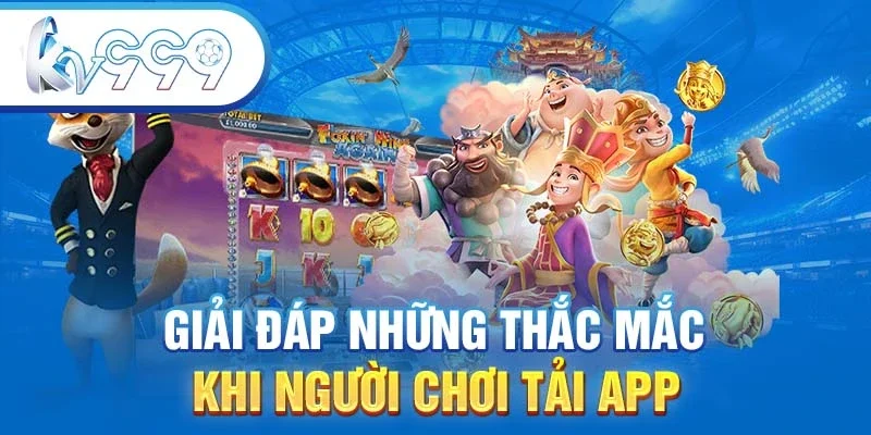 Giải đáp những thắc mắc khi người chơi tải app