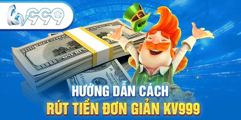 Hướng dẫn cách rút tiền đơn giản KV999 