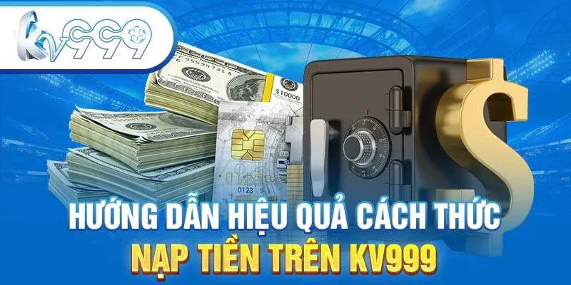 Hướng dẫn hiệu quả cách thức nạp tiền trên KV999 