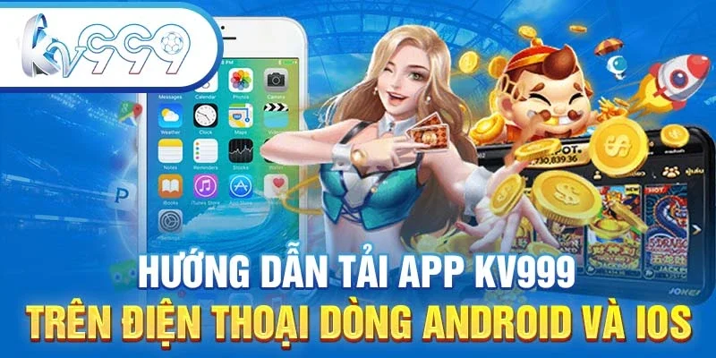 Hướng dẫn tải app KV999 trên điện thoại dòng Android và iOS