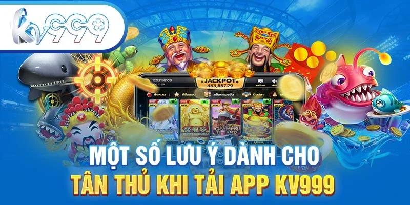 Một số lưu ý dành cho tân thủ khi tải app KV999 