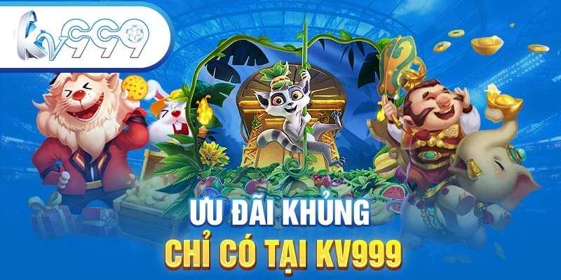 Đăng ký Kv999 với ưu đãi khủng chỉ có tại KV999